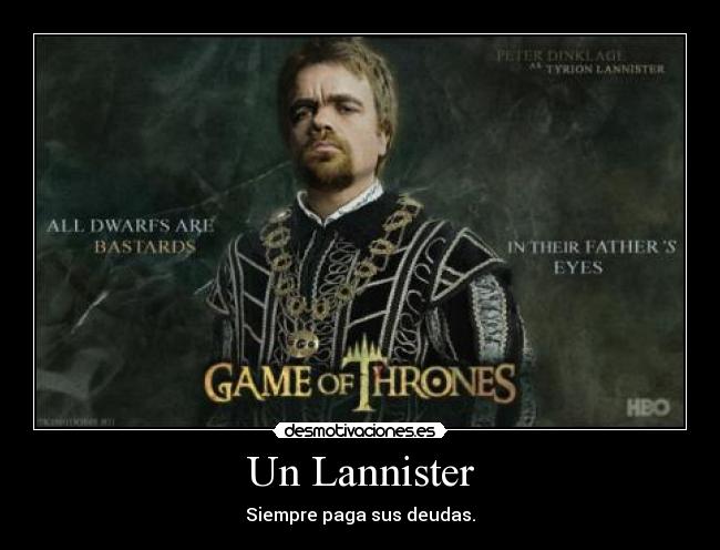 Un Lannister - Siempre paga sus deudas.