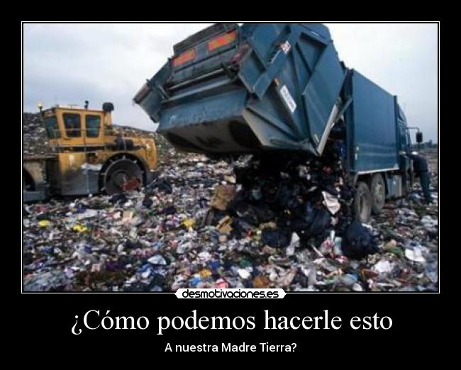¿Cómo podemos hacerle esto - A nuestra Madre Tierra?