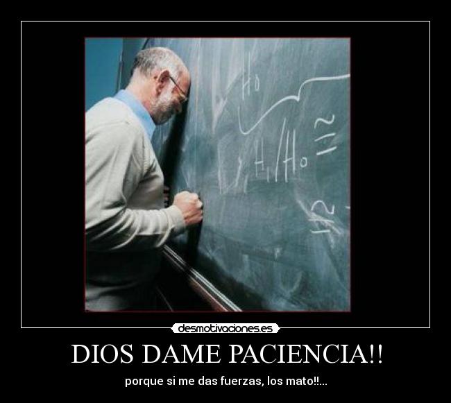 DIOS DAME PACIENCIA!! -