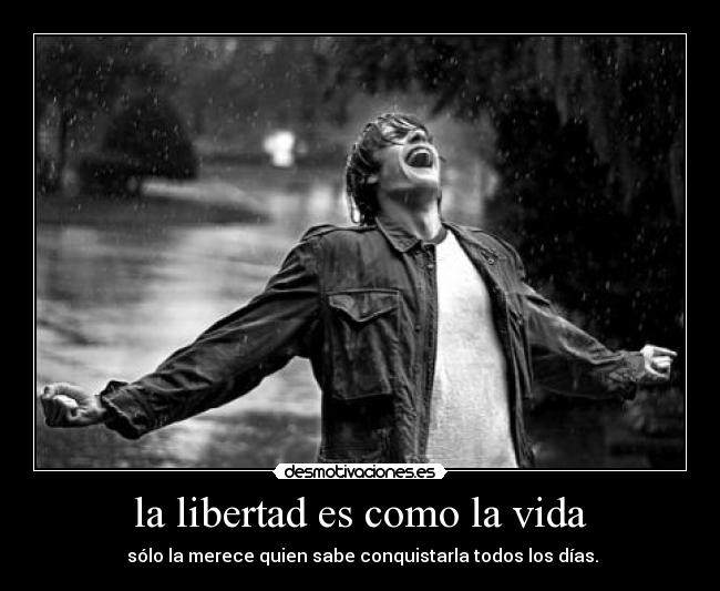 la libertad es como la vida -