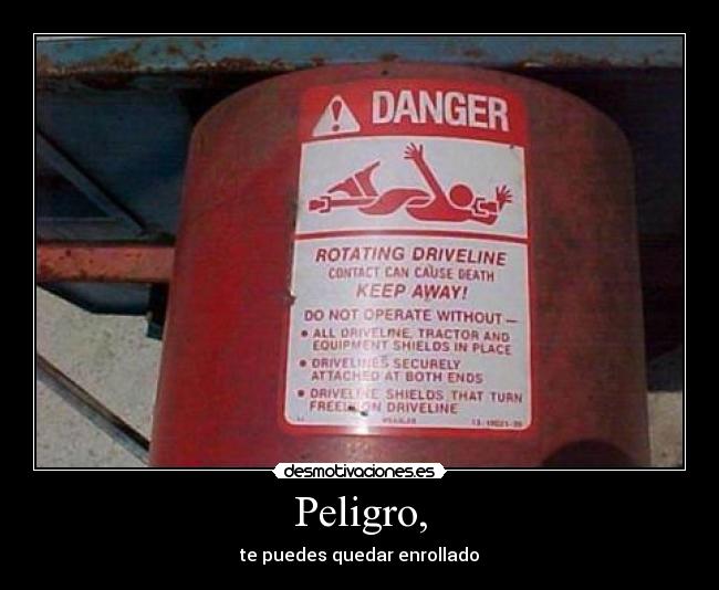 Peligro, - te puedes quedar enrollado