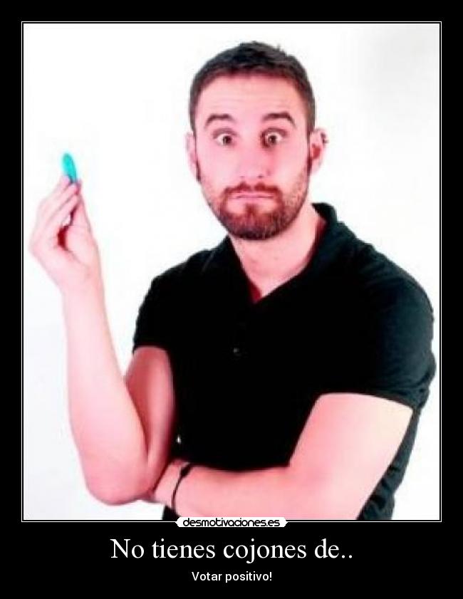 No tienes cojones de.. -