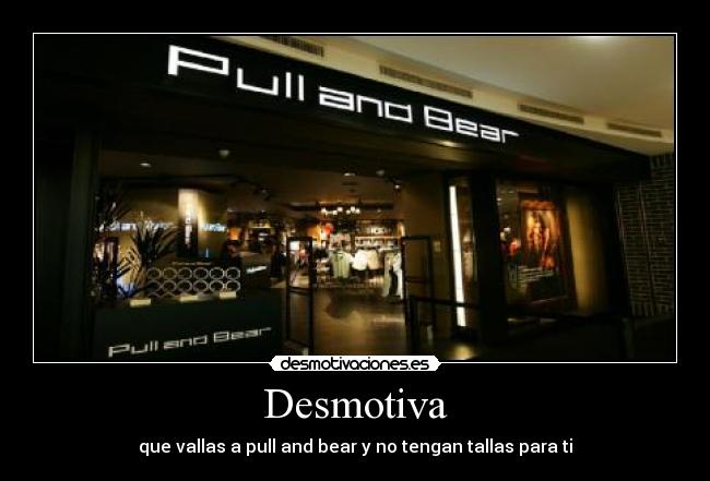 Desmotiva - que vallas a pull and bear y no tengan tallas para ti