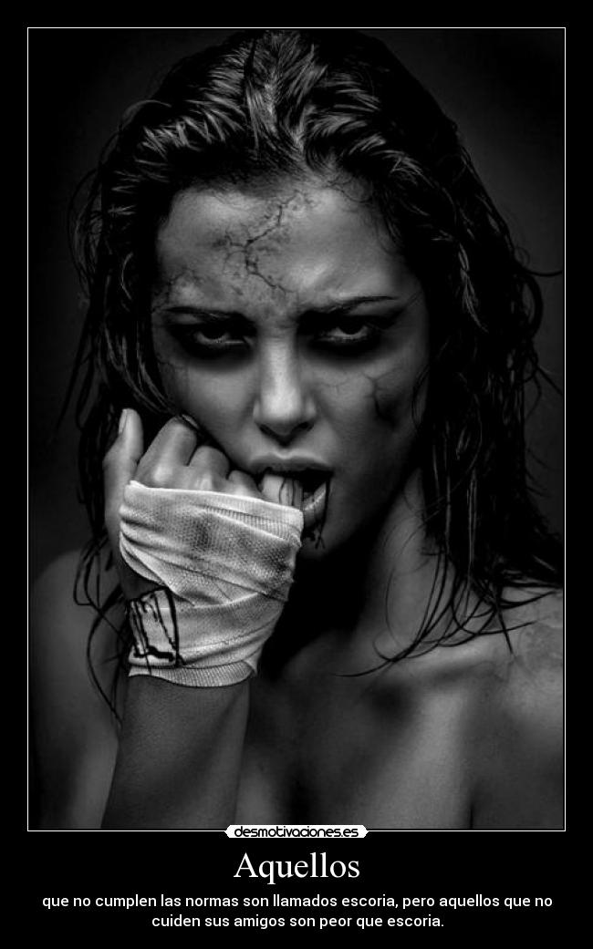 Aquellos - que no cumplen las normas son llamados escoria, pero aquellos que no
cuiden sus amigos son peor que escoria.