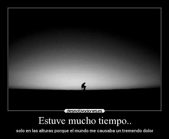 Estuve mucho tiempo.. -