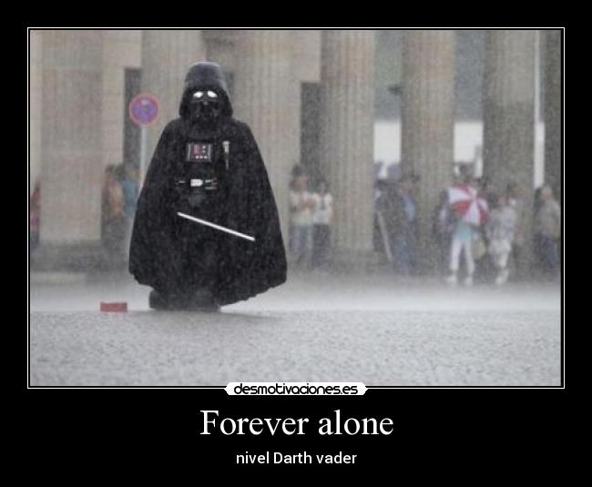 Forever alone - nivel Darth vader