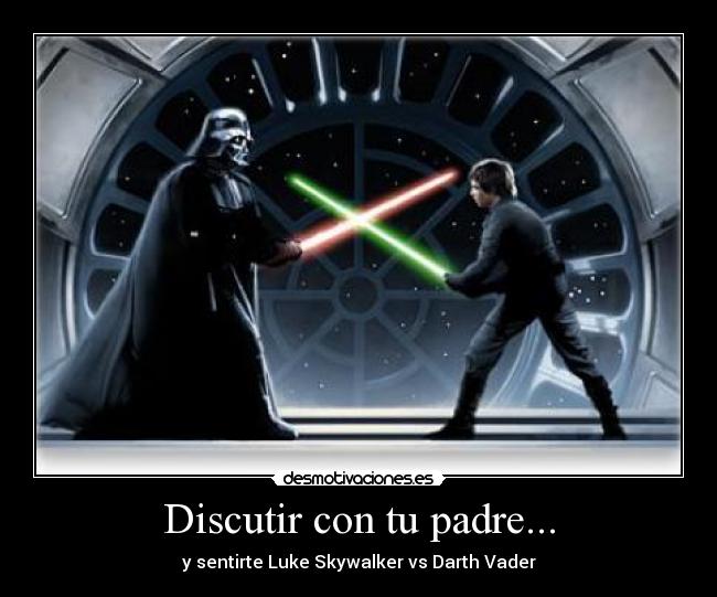 Discutir con tu padre... - y sentirte Luke Skywalker vs Darth Vader