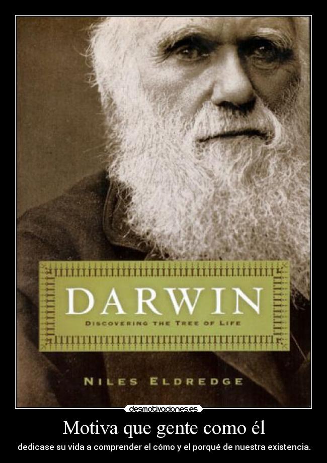 Motiva que gente como él - dedicase su vida a comprender el cómo y el porqué de nuestra existencia.