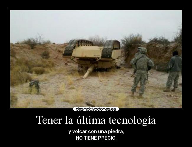 Tener la última tecnología - y volcar con una piedra,
NO TIENE PRECIO.
