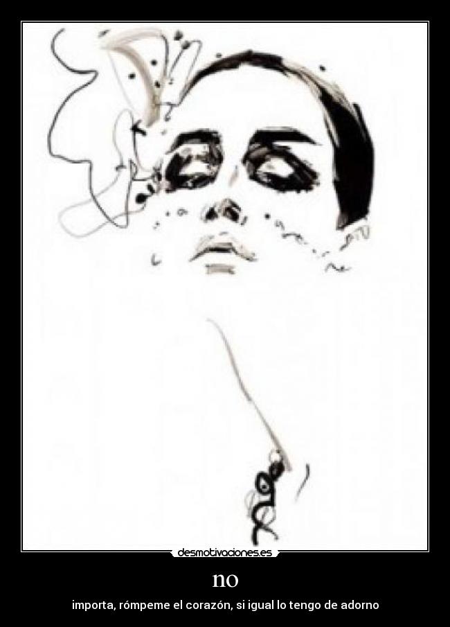 no - importa, rómpeme el corazón, si igual lo tengo de adorno