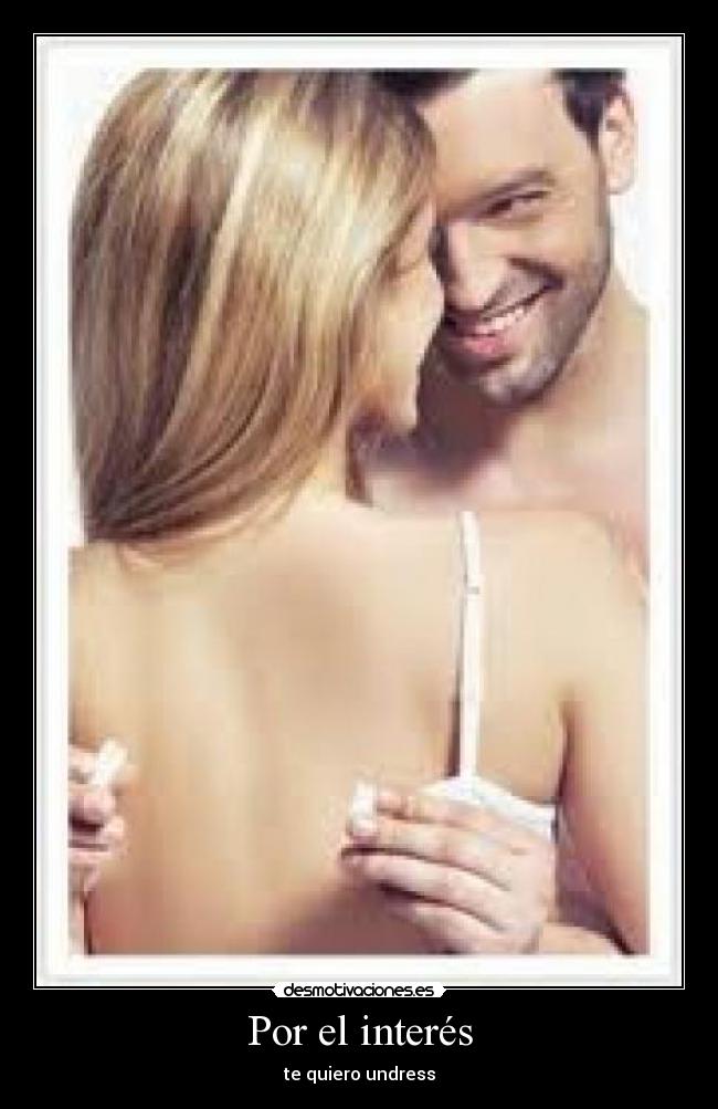 Por el interés - te quiero undress