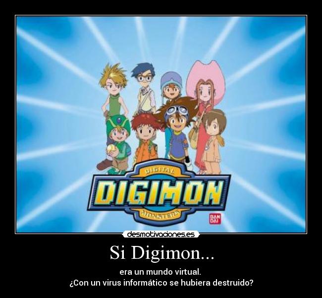 Si Digimon... - era un mundo virtual. 
¿Con un virus informático se hubiera destruido?