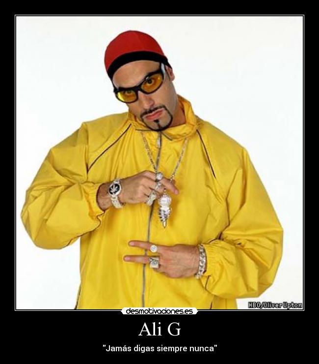 Ali G - Jamás digas siempre nunca