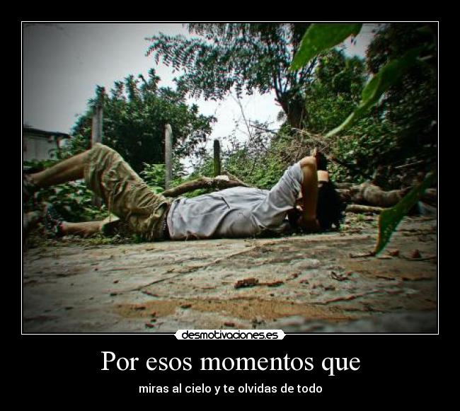 Por esos momentos que - miras al cielo y te olvidas de todo