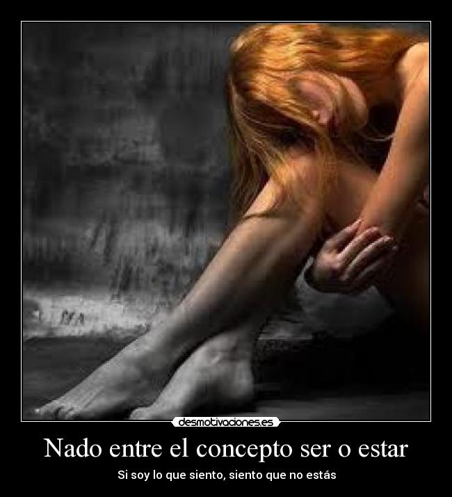 Nado entre el concepto ser o estar - Si soy lo que siento, siento que no estás