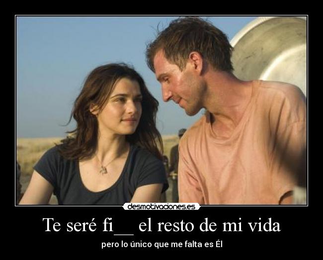 Te seré fi__ el resto de mi vida - pero lo único que me falta es Él