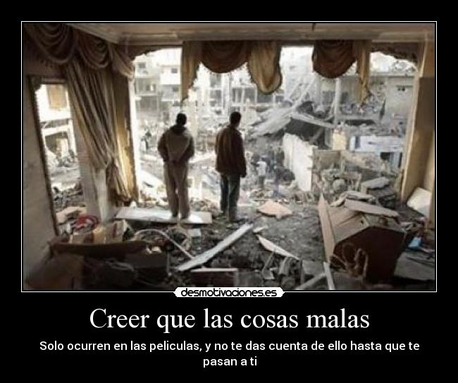 Creer que las cosas malas - Solo ocurren en las peliculas, y no te das cuenta de ello hasta que te pasan a ti