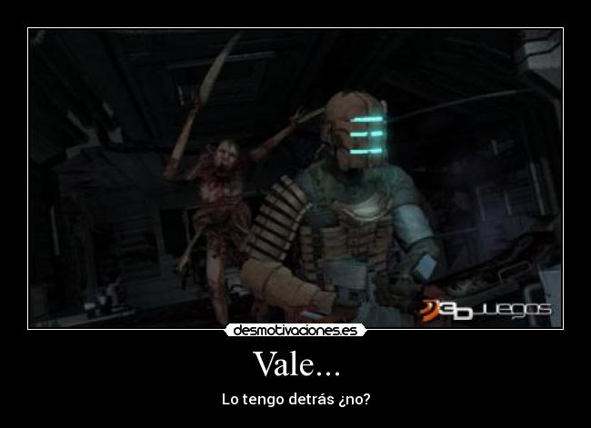 Vale... - Lo tengo detrás ¿no?