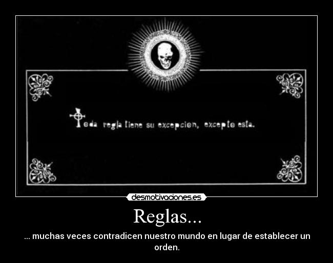 Reglas... - ... muchas veces contradicen nuestro mundo en lugar de establecer un orden.