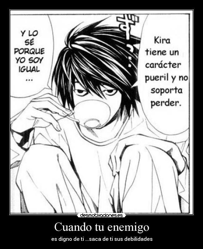 Cuando tu enemigo - es digno de ti ...saca de ti sus debilidades