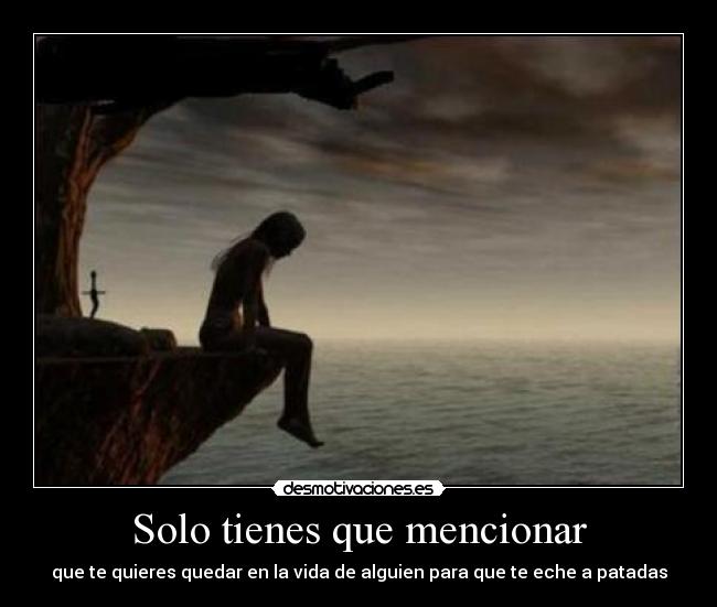 Solo tienes que mencionar - que te quieres quedar en la vida de alguien para que te eche a patadas