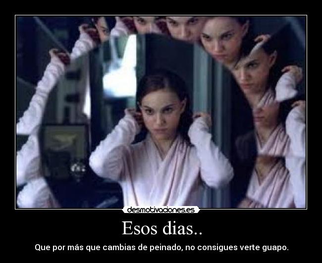 Esos dias.. - Que por más que cambias de peinado, no consigues verte guapo.