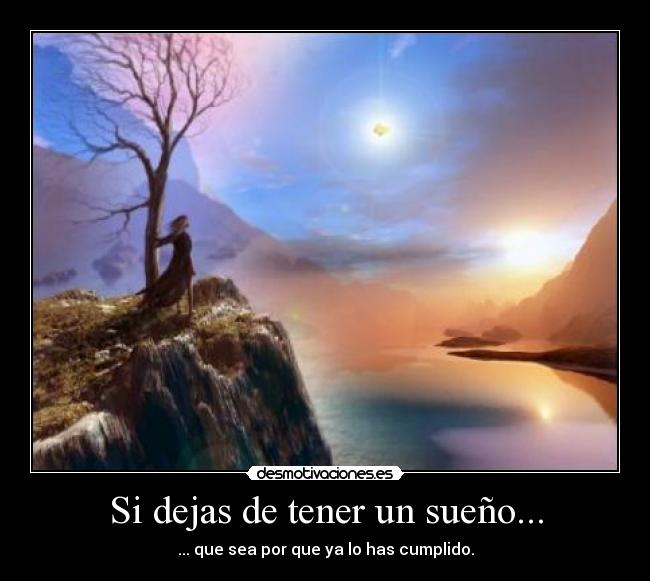 Si dejas de tener un sueño... -
