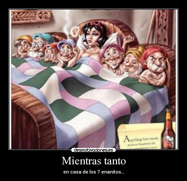 Mientras tanto - en casa de los 7 enanitos...