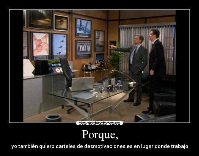 Porque, - yo también quiero carteles de desmotivaciones.es en lugar donde trabajo