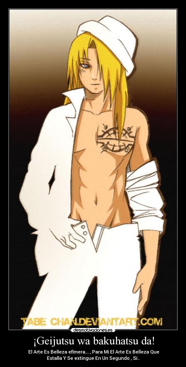 ¡Geijutsu wa bakuhatsu da! -  El Arte Es Belleza efímera... , Para Mi El Arte Es Belleza Que
Estalla Y Se extingue En Un Segundo , Sí..