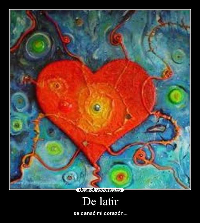 De latir - se cansó mi corazón...