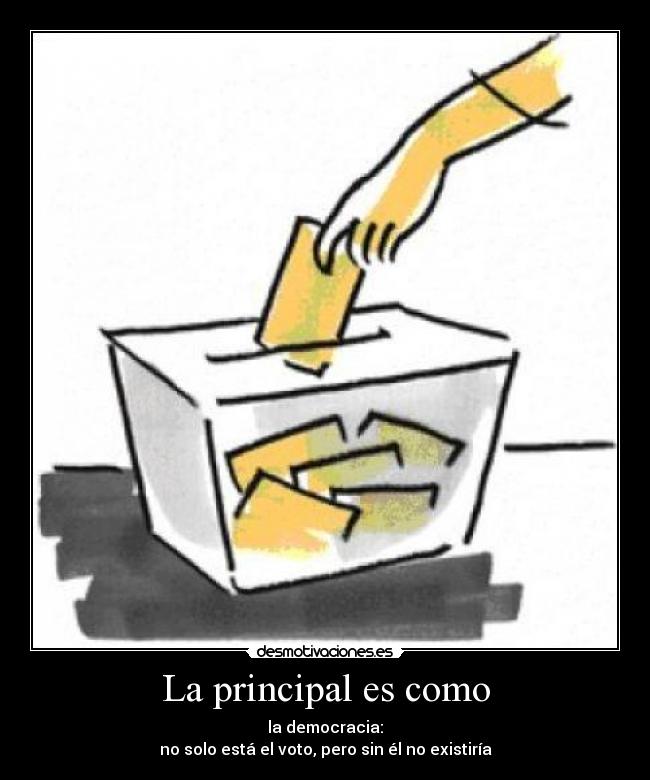 La principal es como - la democracia:
no solo está el voto, pero sin él no existiría