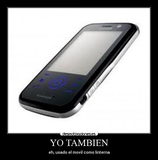 YO TAMBIEN - eh, usado el movil como linterna