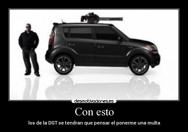 Con esto - los de la DGT se tendran que pensar el ponerme una multa