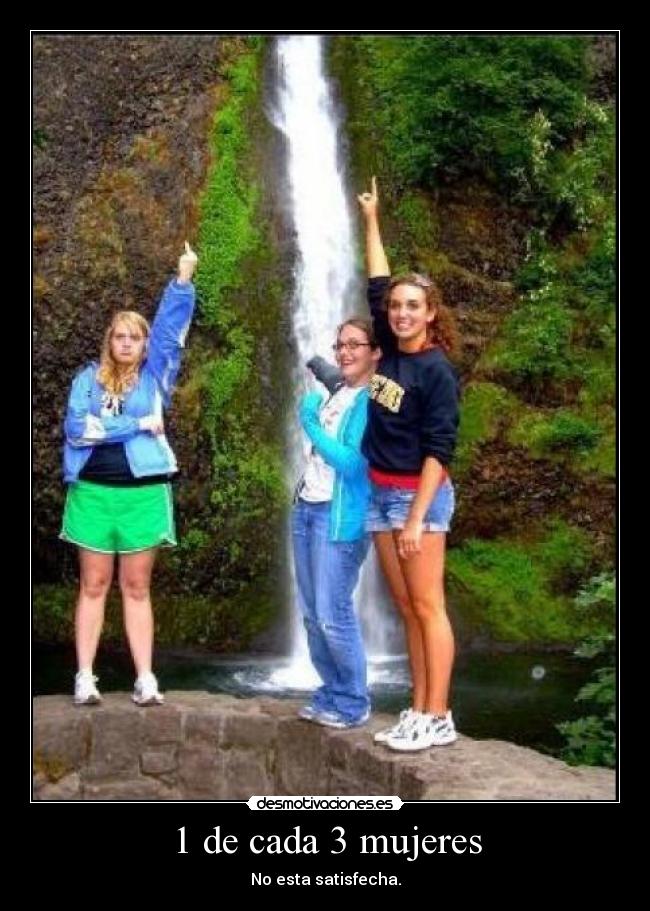 1 de cada 3 mujeres - No esta satisfecha.