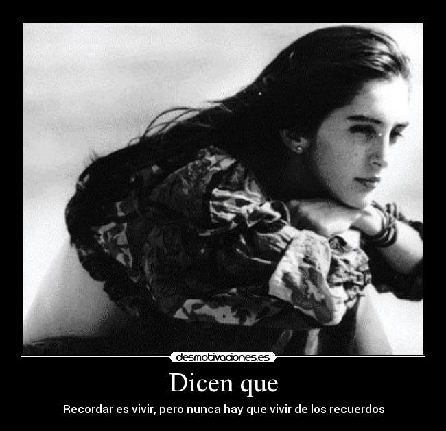 Dicen que - Recordar es vivir, pero nunca hay que vivir de los recuerdos