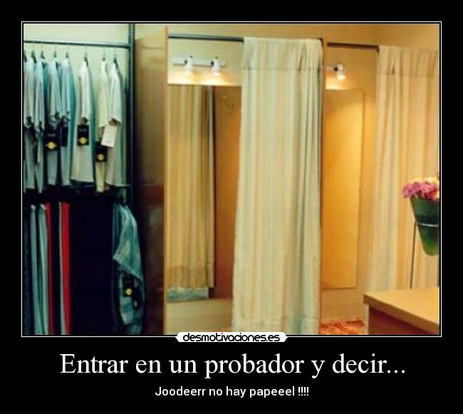 Entrar en un probador y decir... - Joodeerr no hay papeeel !!!!