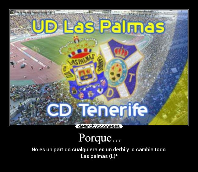 Porque... - No es un partido cualquiera es un derbi y lo cambia todo
Las palmas (L)*