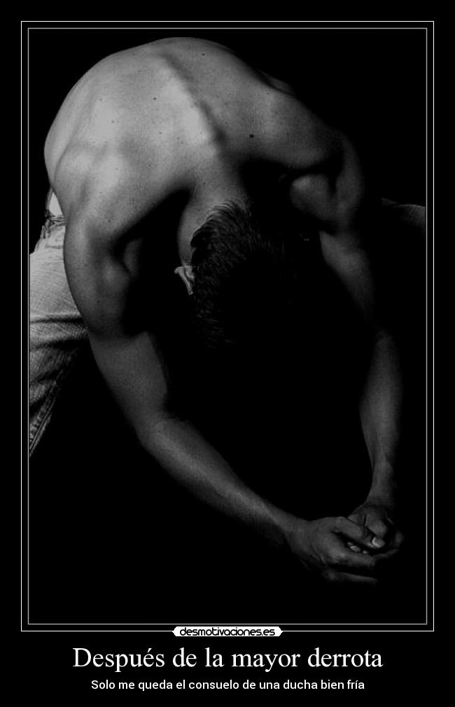 Después de la mayor derrota - Solo me queda el consuelo de una ducha bien fría