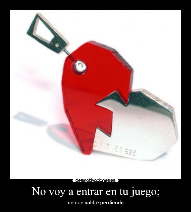 No voy a entrar en tu juego; - 