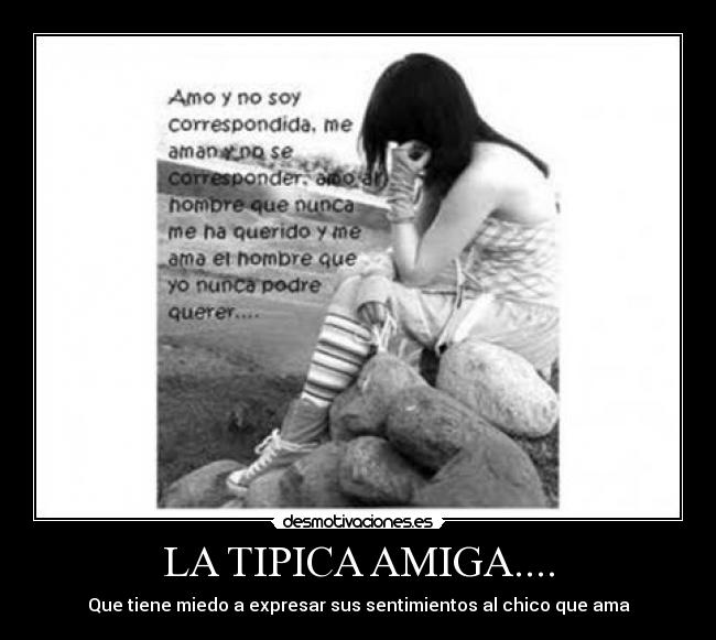 LA TIPICA AMIGA.... - Que tiene miedo a expresar sus sentimientos al chico que ama