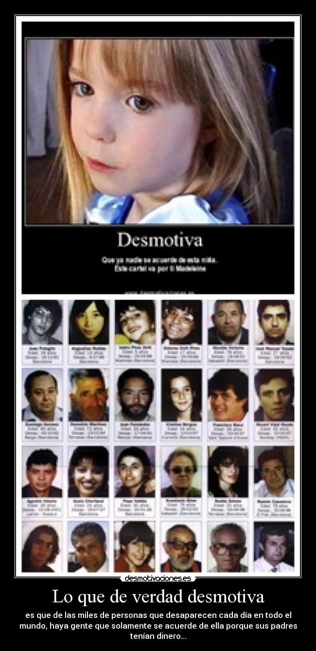 Lo que de verdad desmotiva - es que de las miles de personas que desaparecen cada día en todo el
mundo, haya gente que solamente se acuerde de ella porque sus padres
tenían dinero...