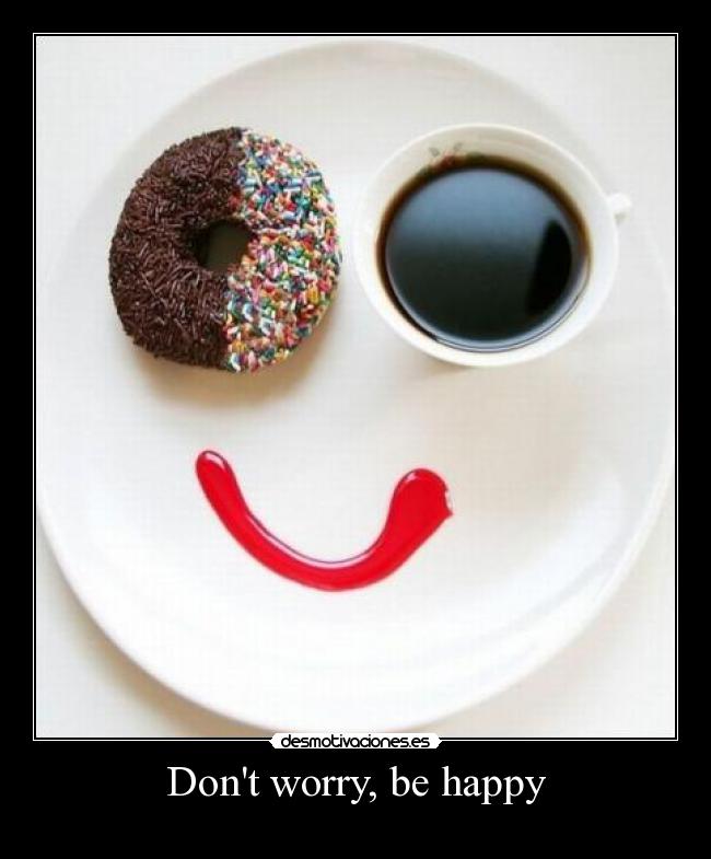 Dont worry, be happy -