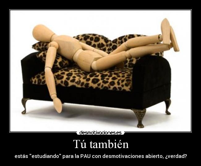 Tú también - estás estudiando para la PAU con desmotivaciones abierto, ¿verdad?
