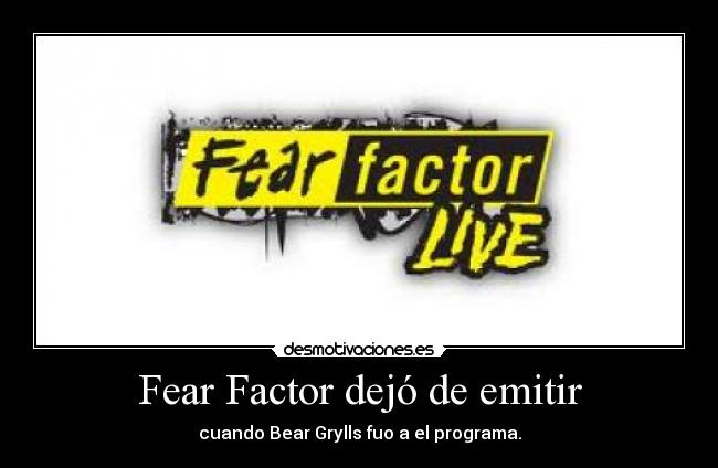 Fear Factor dejó de emitir - cuando Bear Grylls fuo a el programa.
