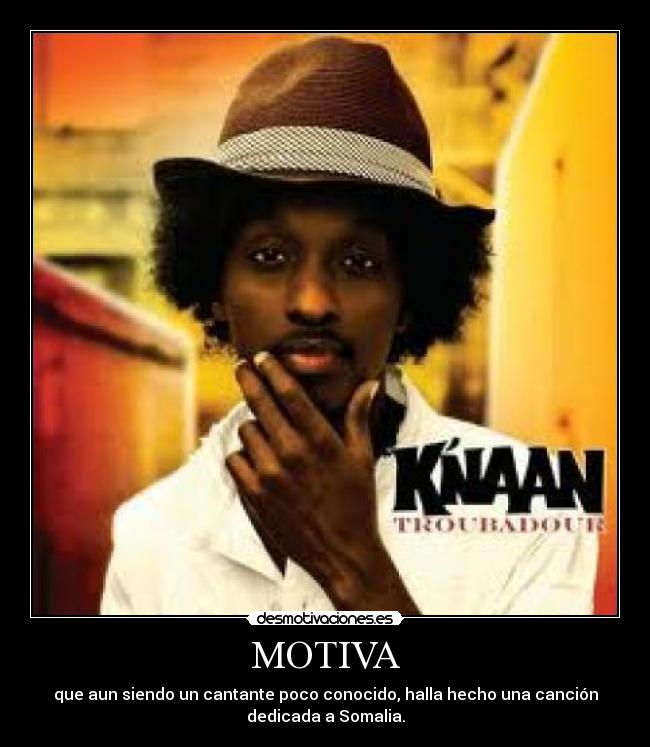 MOTIVA - que aun siendo un cantante poco conocido, halla hecho una canción
dedicada a Somalia.