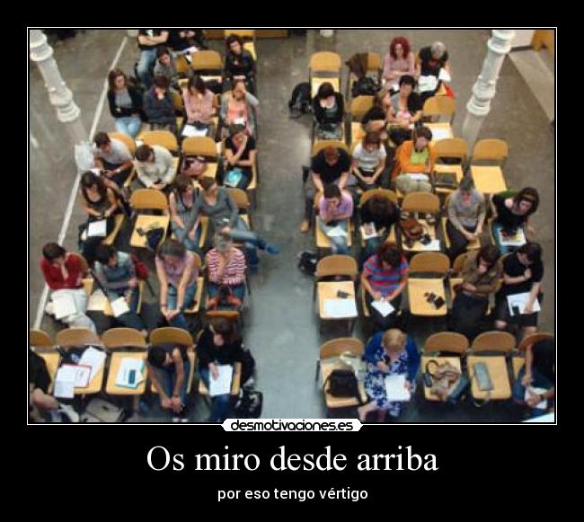 Os miro desde arriba - por eso tengo vértigo