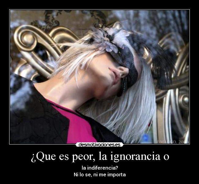 ¿Que es peor, la ignorancia o - 