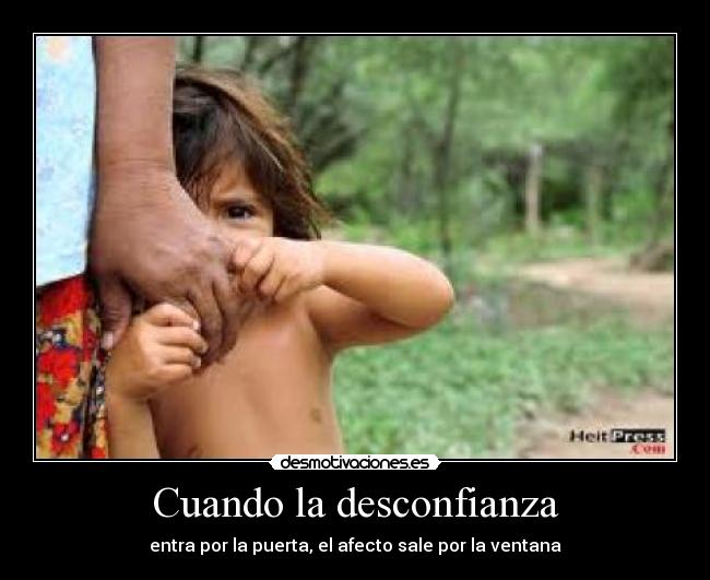 Cuando la desconfianza - entra por la puerta, el afecto sale por la ventana