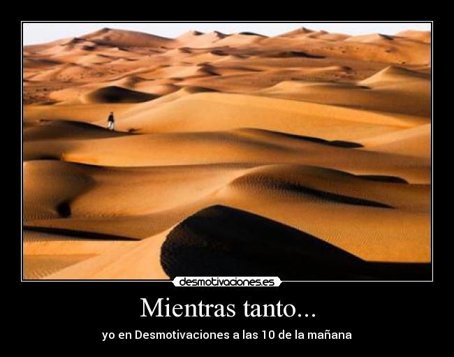 Mientras tanto... - yo en Desmotivaciones a las 10 de la mañana